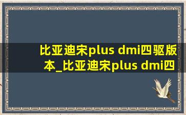 比亚迪宋plus dmi四驱版本_比亚迪宋plus dmi四驱版本评测